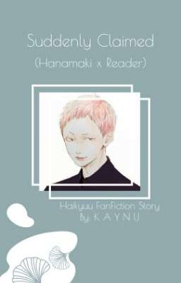 Ｓｕｄｄｅｎｌｙ　Ｃｌａｉｍｅｄ (Hanamaki x Reader)